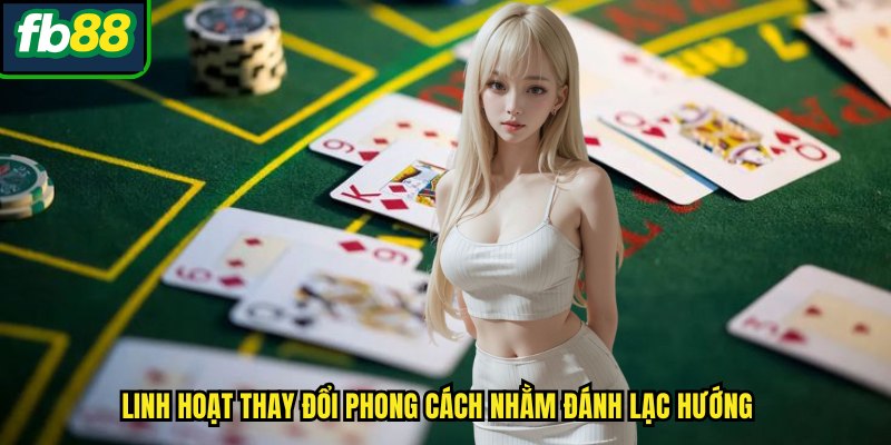 Linh hoạt thay đổi phong cách nhằm đánh lạc hướng