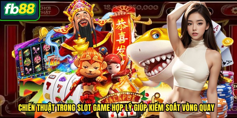 Chiến thuật trong Slot game hợp lý giúp kiểm soát vòng quay