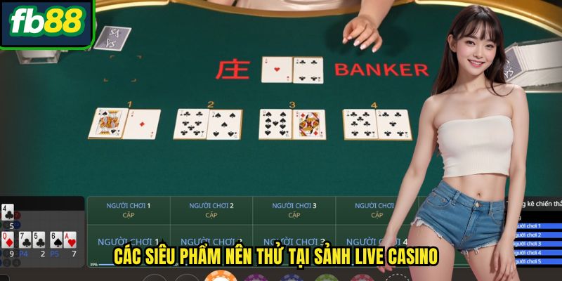 Các siêu phẩm nên thử tại sảnh live casino